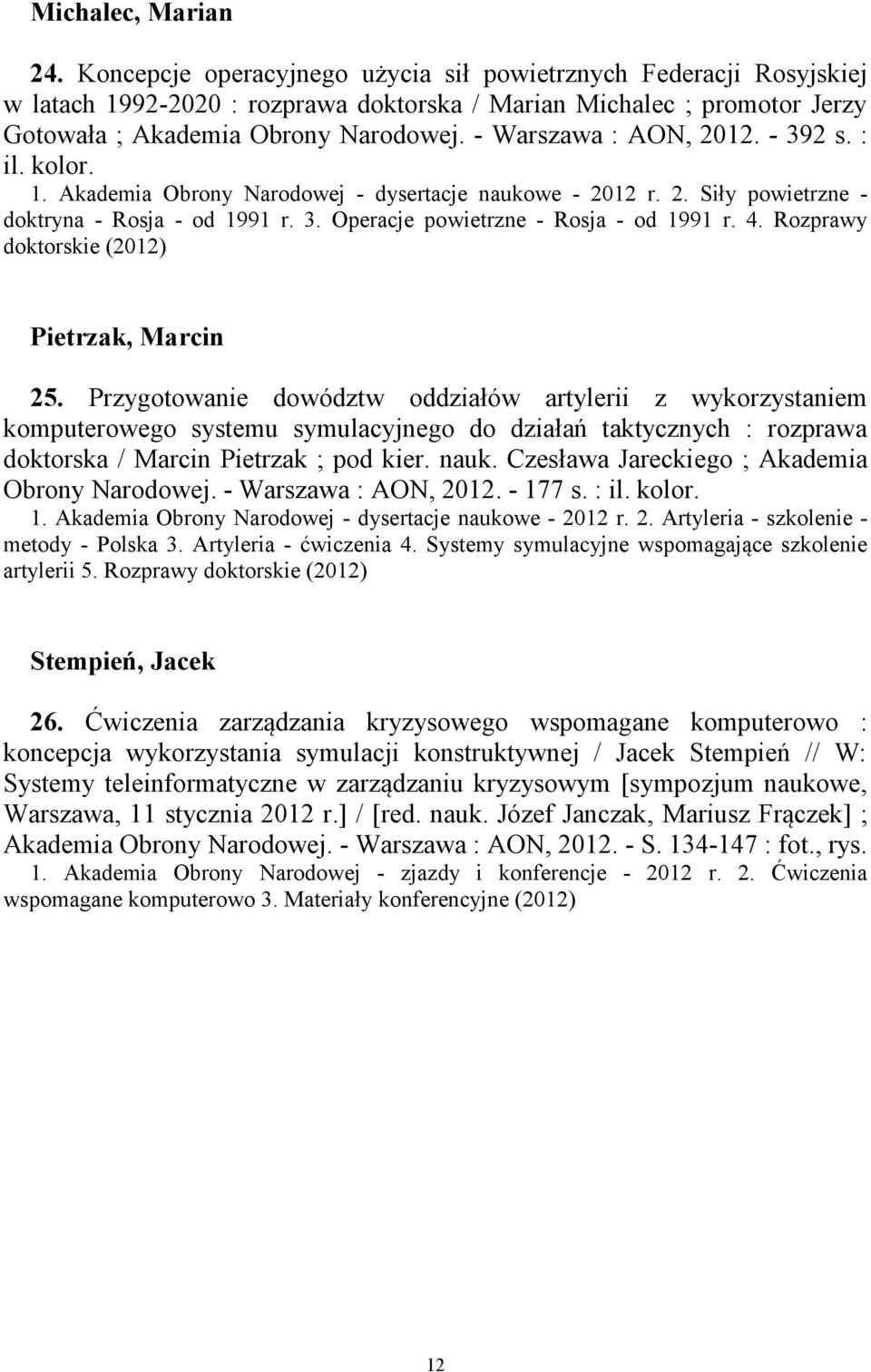 - Warszawa : AON, 2012. - 392 s. : il. kolor. 1. Akademia Obrony Narodowej - dysertacje naukowe - 2012 r. 2. Siły powietrzne - doktryna - Rosja - od 1991 r. 3. Operacje powietrzne - Rosja - od 1991 r.