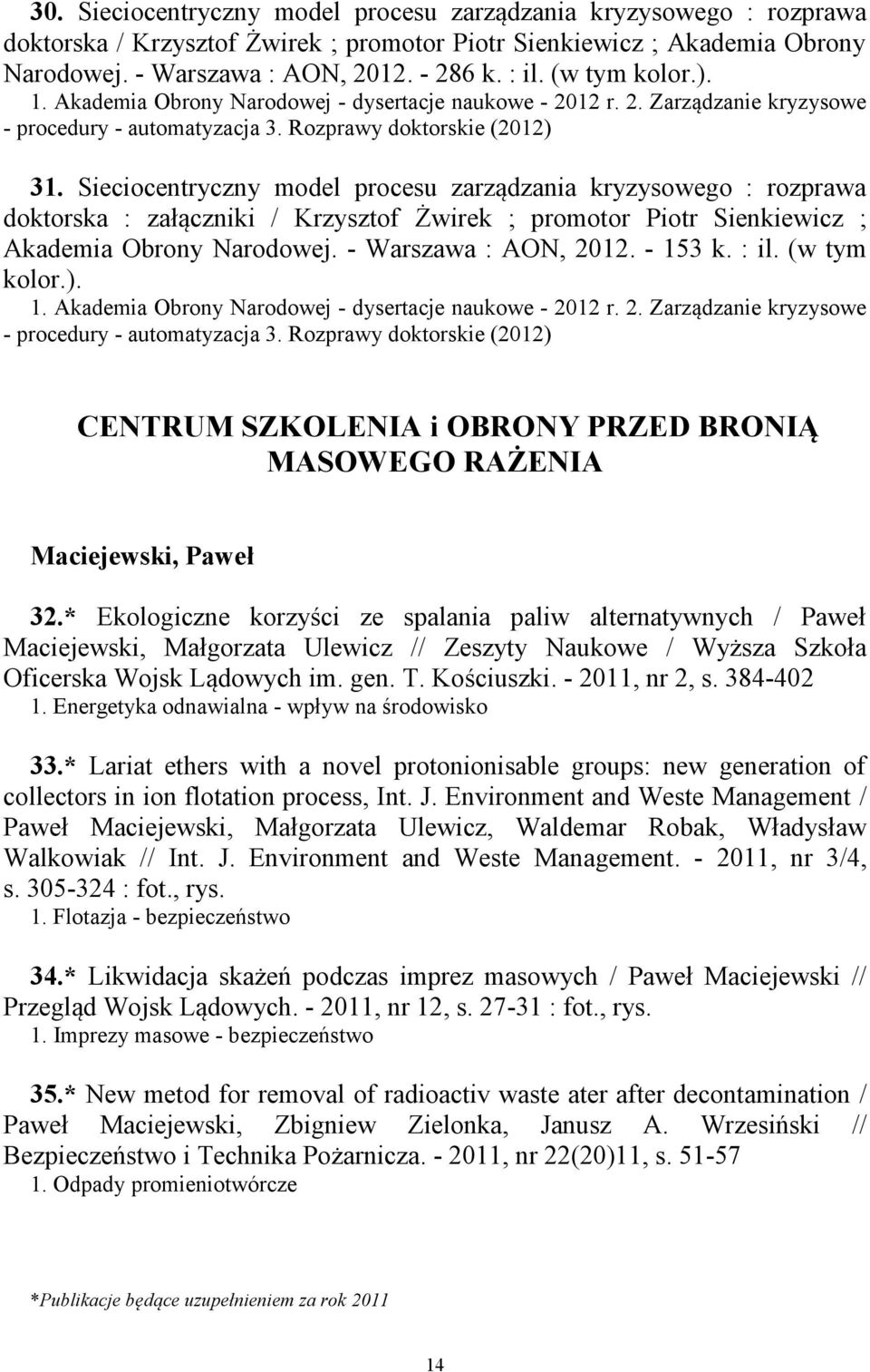 Sieciocentryczny model procesu zarządzania kryzysowego : rozprawa doktorska : załączniki / Krzysztof Żwirek ; promotor Piotr Sienkiewicz ; Akademia Obrony Narodowej. - Warszawa : AON, 2012. - 153 k.