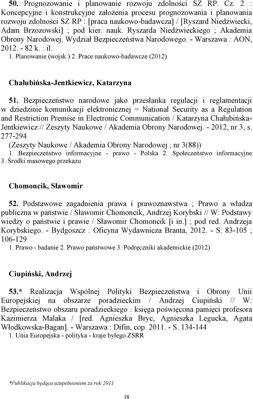 Wydział Bezpieczeństwa Narodowego. - Warszawa : AON, 2012. - 82 k. : il. 1. Planowanie (wojsk.) 2. Prace naukowo-badawcze (2012) Chałubińska-Jentkiewicz, Katarzyna 51.