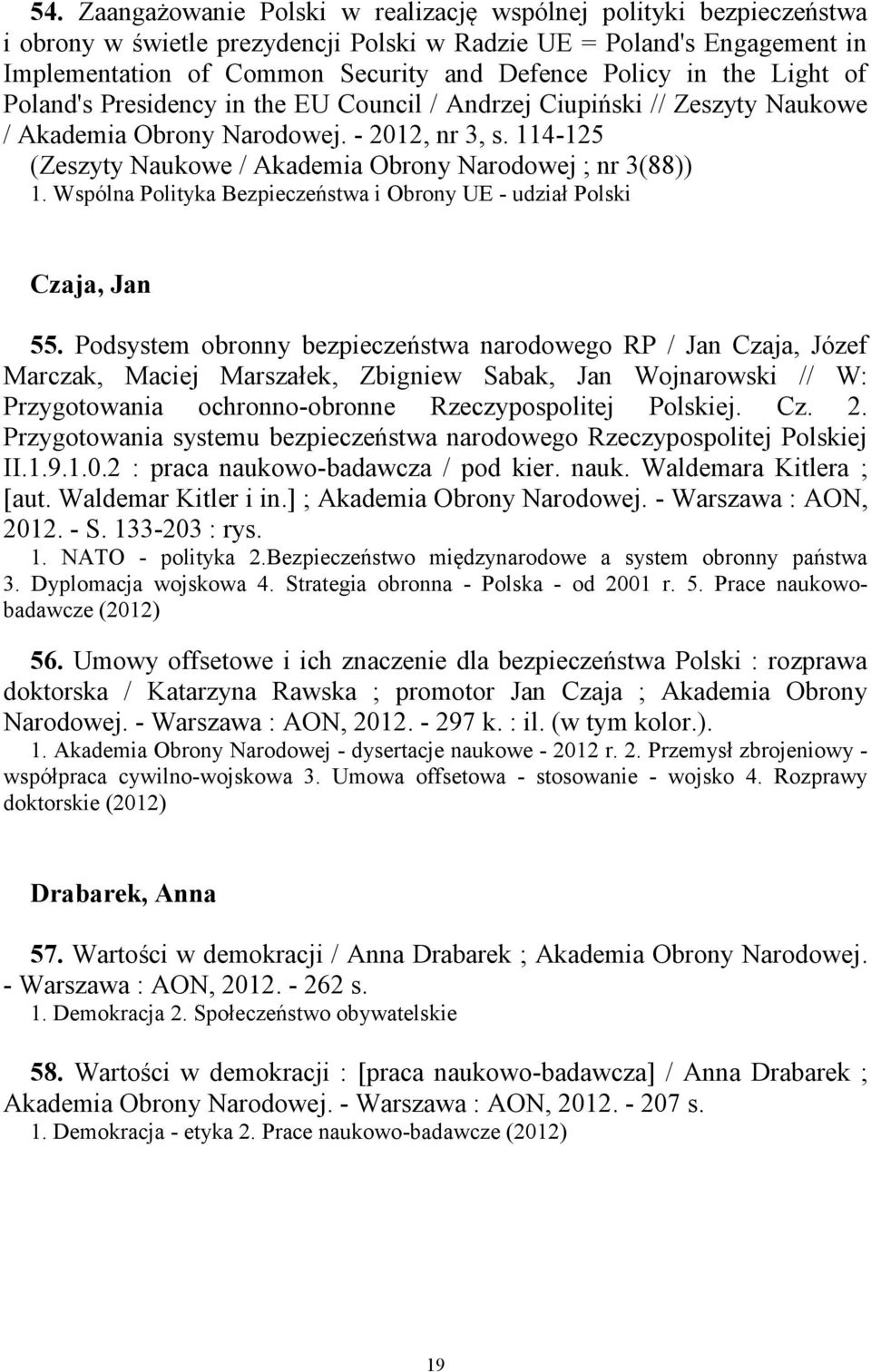 114-125 (Zeszyty Naukowe / Akademia Obrony Narodowej ; nr 3(88)) 1. Wspólna Polityka Bezpieczeństwa i Obrony UE - udział Polski Czaja, Jan 55.