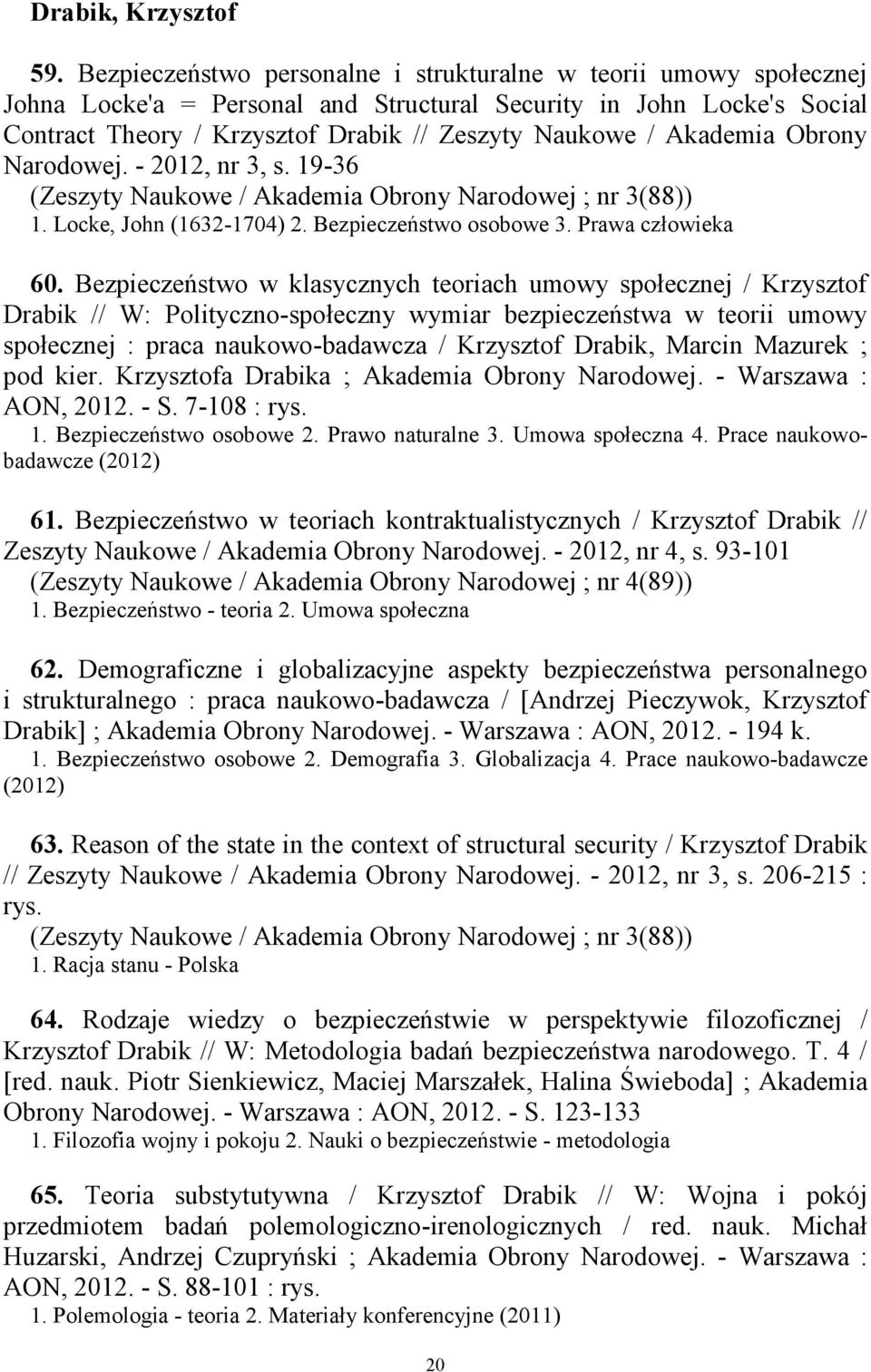 Akademia Obrony Narodowej. - 2012, nr 3, s. 19-36 (Zeszyty Naukowe / Akademia Obrony Narodowej ; nr 3(88)) 1. Locke, John (1632-1704) 2. Bezpieczeństwo osobowe 3. Prawa człowieka 60.