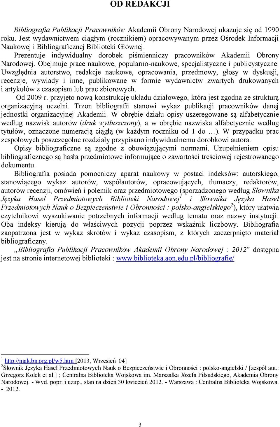 Prezentuje indywidualny dorobek piśmienniczy pracowników Akademii Obrony Narodowej. Obejmuje prace naukowe, popularno-naukowe, specjalistyczne i publicystyczne.