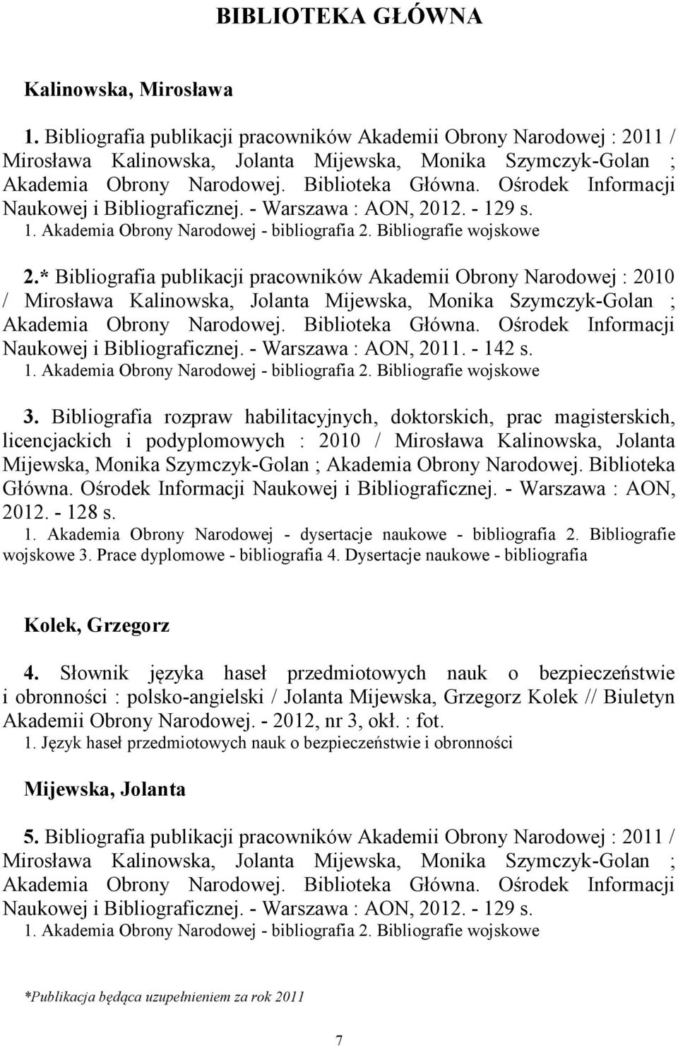 Ośrodek Informacji Naukowej i Bibliograficznej. - Warszawa : AON, 2012. - 129 s. 1. Akademia Obrony Narodowej - bibliografia 2. Bibliografie wojskowe 2.