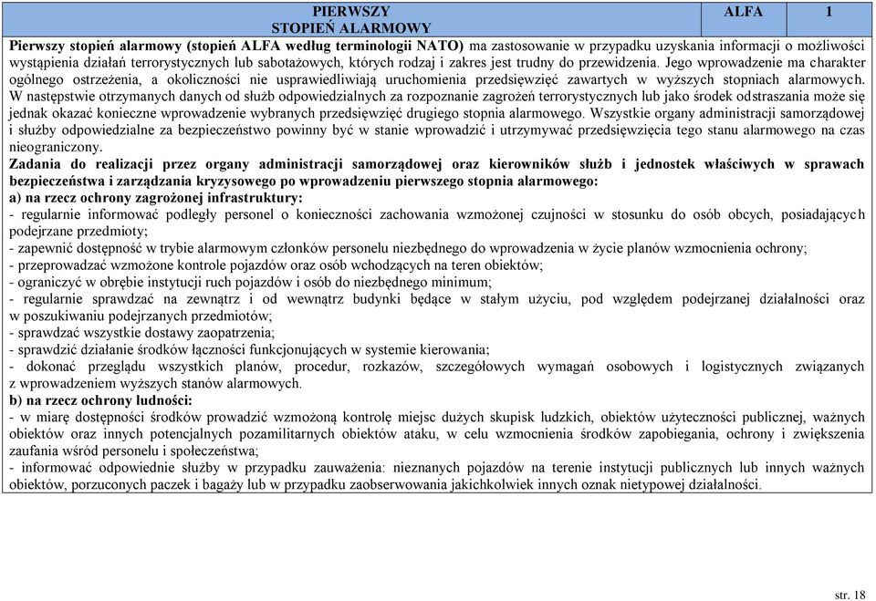 Jego wprowadzenie ma charakter ogólnego ostrzeżenia, a okoliczności nie usprawiedliwiają uruchomienia przedsięwzięć zawartych w wyższych stopniach alarmowych.