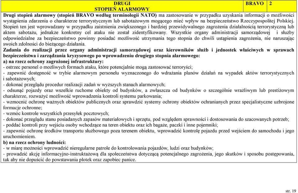 Stopień ten jest wprowadzany w przypadku zaistnienia zwiększonego i bardziej przewidywalnego zagrożenia działalnością terrorystyczną lub aktem sabotażu, jednakże konkretny cel ataku nie został