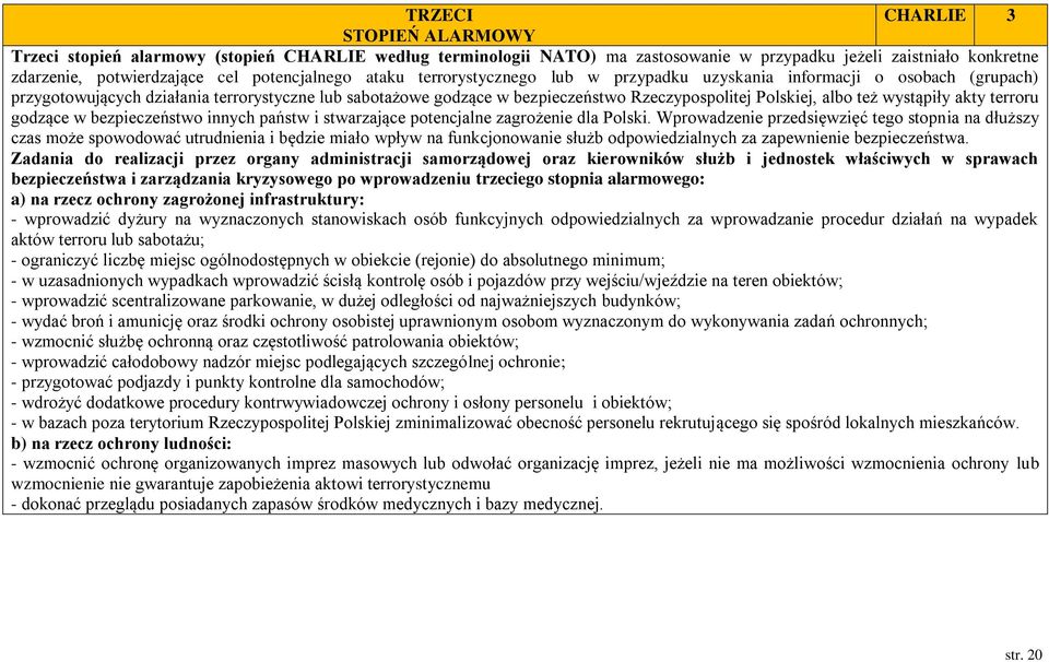 Polskiej, albo też wystąpiły akty terroru godzące w bezpieczeństwo innych państw i stwarzające potencjalne zagrożenie dla Polski.