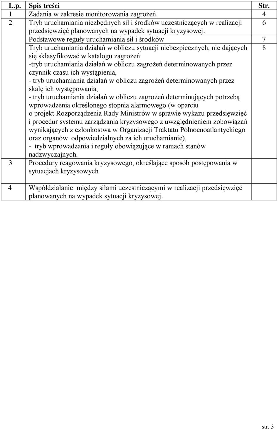 Podstawowe reguły uruchamiania sił i środków 7 Tryb uruchamiania działań w obliczu sytuacji niebezpiecznych, nie dających 8 się sklasyfikować w katalogu zagrożeń: -tryb uruchamiania działań w obliczu