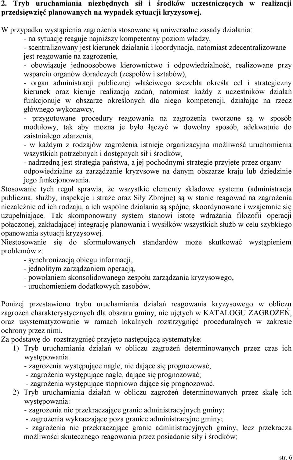 natomiast zdecentralizowane jest reagowanie na zagrożenie, - obowiązuje jednoosobowe kierownictwo i odpowiedzialność, realizowane przy wsparciu organów doradczych (zespołów i sztabów), - organ