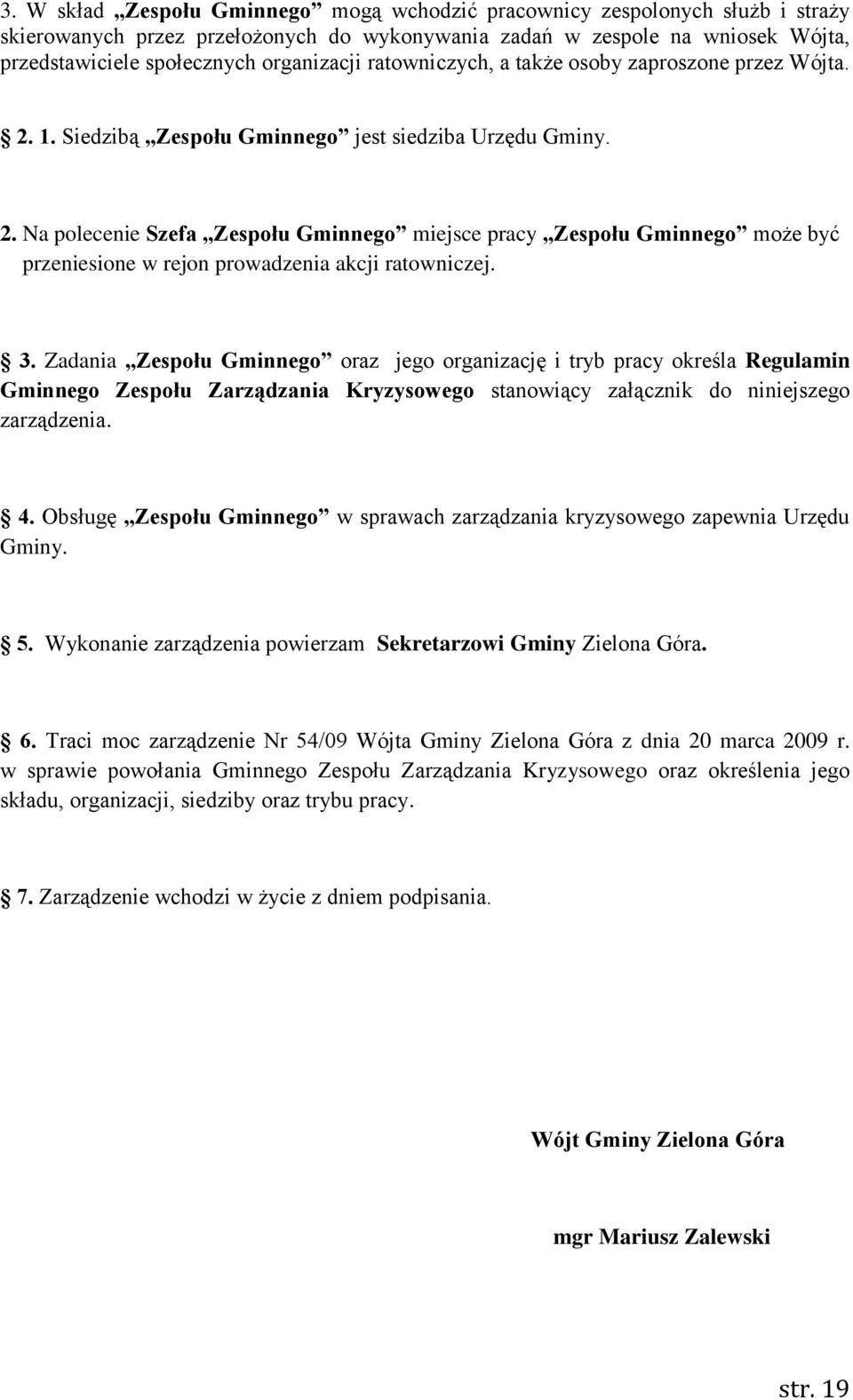 3. Zadania Zespołu Gminnego oraz jego organizację i tryb pracy określa Regulamin Gminnego Zespołu Zarządzania Kryzysowego stanowiący załącznik do niniejszego zarządzenia. 4.