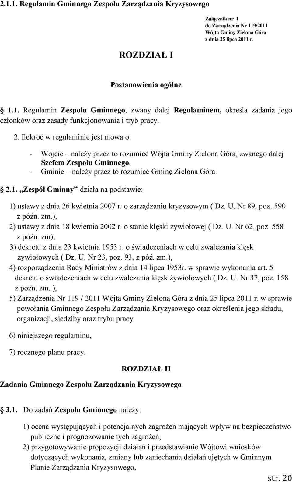 Zespół Gminny działa na podstawie: 1) ustawy z dnia 26 kwietnia 2007 r. o zarządzaniu kryzysowym ( Dz. U. Nr 89, poz. 590 z późn. zm.), 2) ustawy z dnia 18 kwietnia 2002 r.