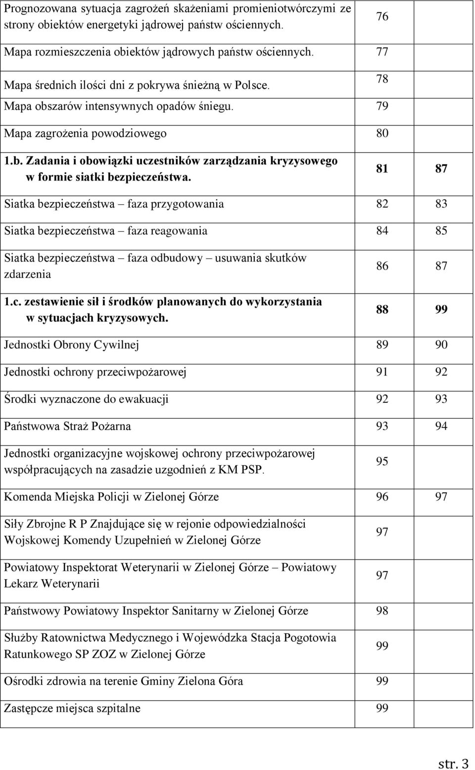 81 87 Siatka bezpieczeństwa faza przygotowania 82 83 Siatka bezpieczeństwa faza reagowania 84 85 Siatka bezpieczeństwa faza odbudowy usuwania skutków zdarzenia 1.c. zestawienie sił i środków planowanych do wykorzystania w sytuacjach kryzysowych.