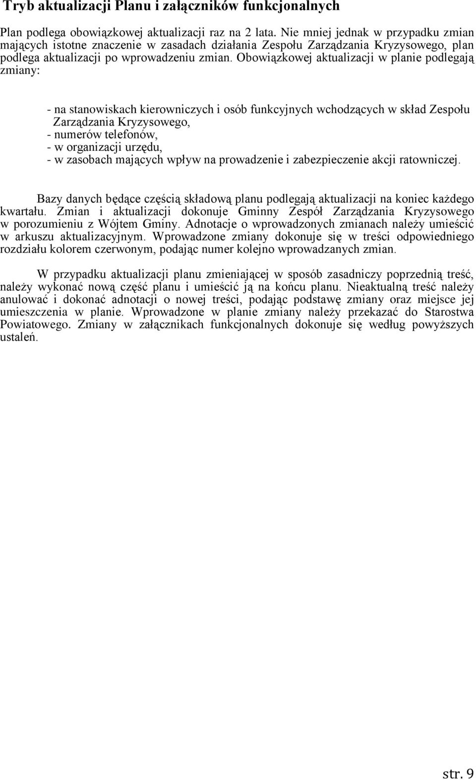 Obowiązkowej aktualizacji w planie podlegają zmiany: - na stanowiskach kierowniczych i osób funkcyjnych wchodzących w skład Zespołu Zarządzania Kryzysowego, - numerów telefonów, - w organizacji