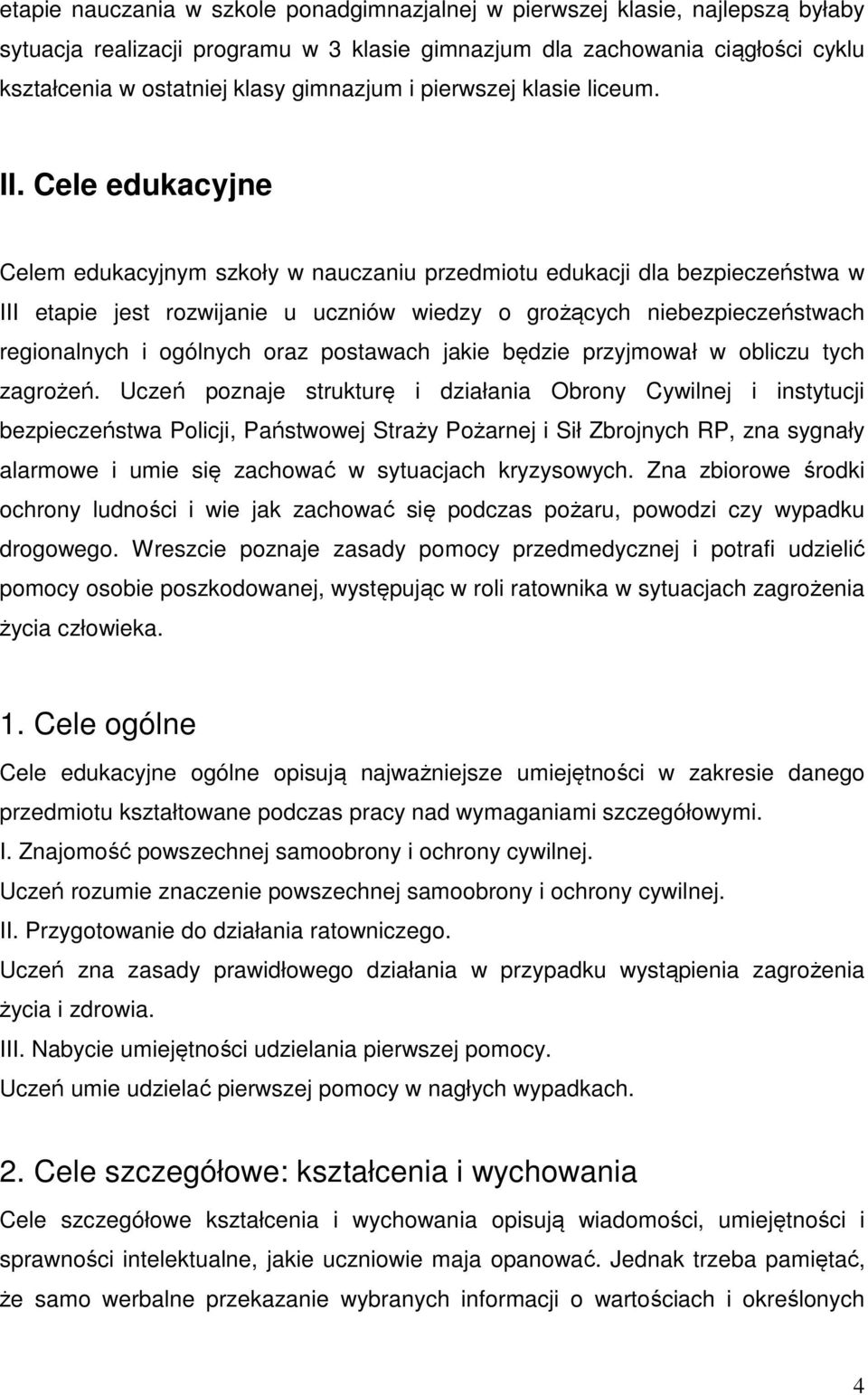 Cele edukacyjne Celem edukacyjnym szkoły w nauczaniu przedmiotu edukacji dla bezpieczeństwa w III etapie jest rozwijanie u uczniów wiedzy o grożących niebezpieczeństwach regionalnych i ogólnych oraz