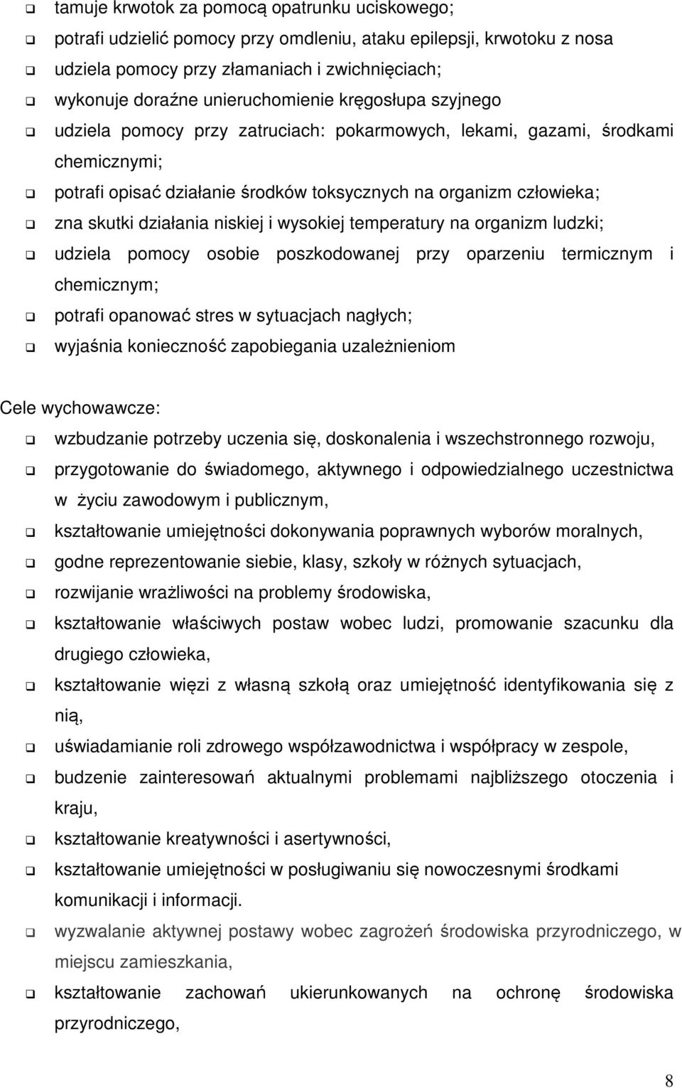 i wysokiej temperatury na organizm ludzki; udziela pomocy osobie poszkodowanej przy oparzeniu termicznym i chemicznym; potrafi opanować stres w sytuacjach nagłych; wyjaśnia konieczność zapobiegania