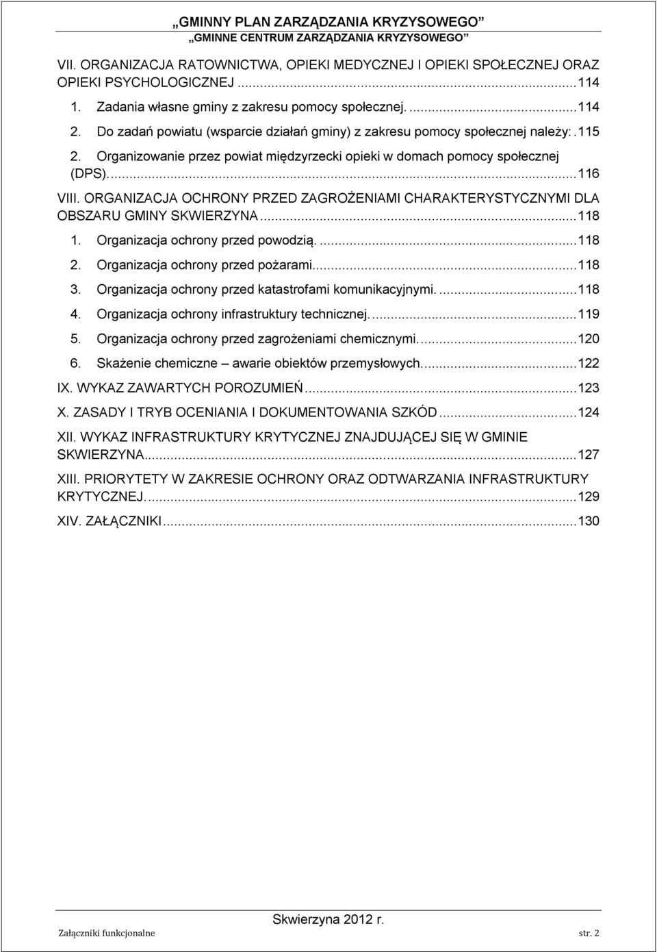 ORGANIZACJA OCHRONY PRZED ZAGROŻENIAMI CHARAKTERYSTYCZNYMI DLA OBSZARU GMINY SKWIERZYNA... 118 1. Organizacja ochrony przed powodzią.... 118 2. Organizacja ochrony przed pożarami.... 118 3.