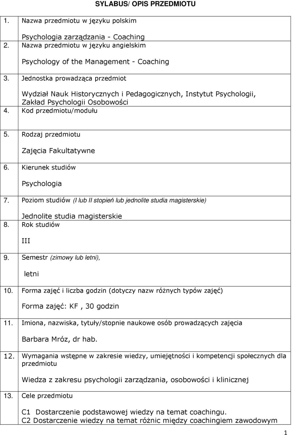 Kierunek studiów Psychologia 7. Poziom studiów (I lub II stopień lub jednolite studia magisterskie) Jednolite studia magisterskie 8. Rok studiów III 9. Semestr (zimowy lub letni), letni 10.