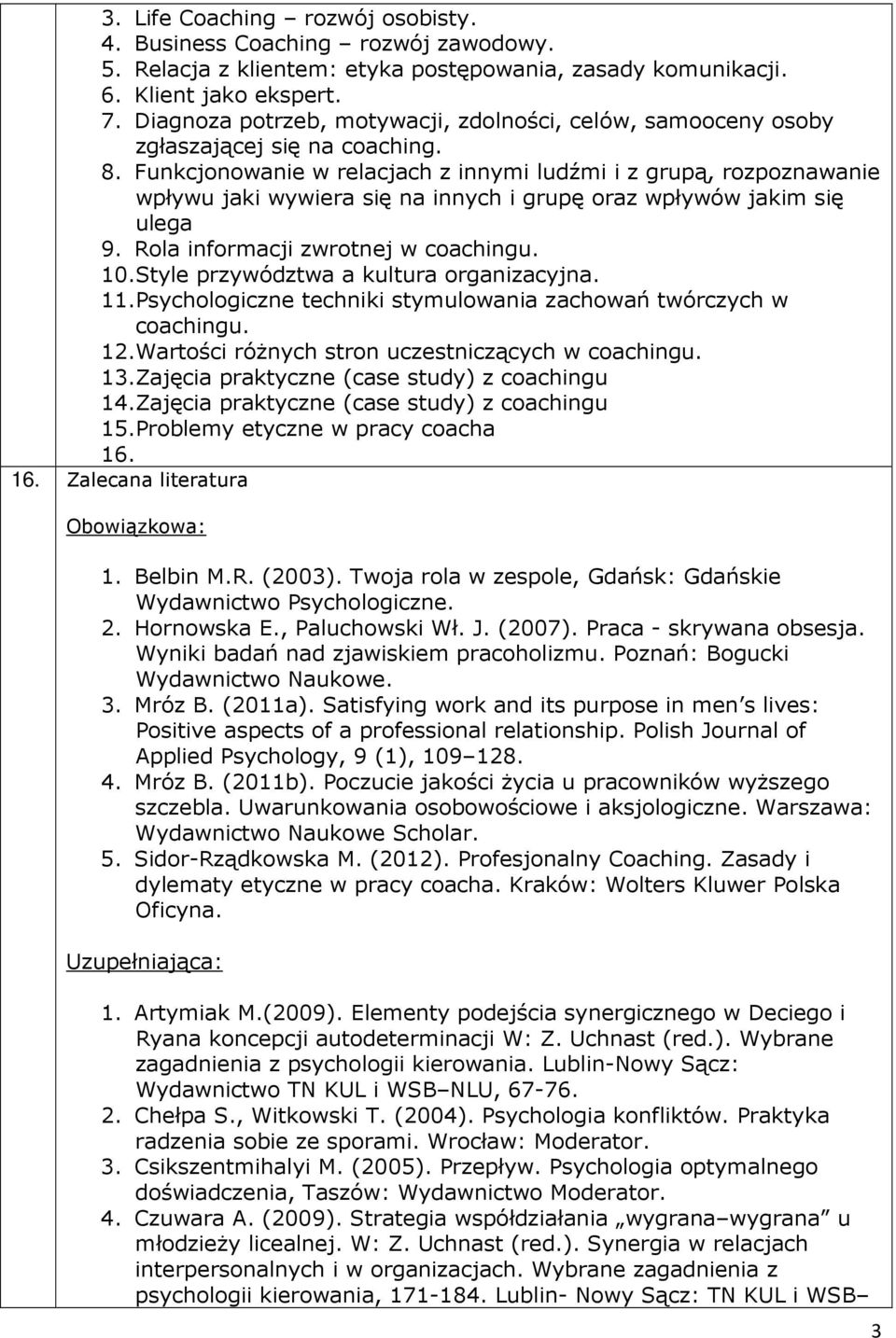 Funkcjonowanie w relacjach z innymi ludźmi i z grupą, rozpoznawanie wpływu jaki wywiera się na innych i grupę oraz wpływów jakim się ulega 9. Rola informacji zwrotnej w coachingu. 10.