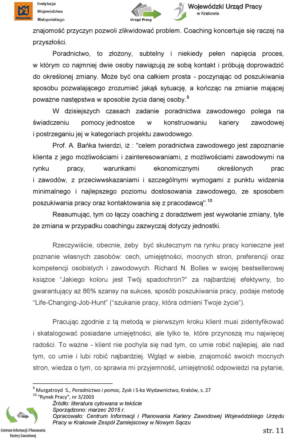 Może być ona całkiem prosta - poczynając od poszukiwania sposobu pozwalającego zrozumieć jakąś sytuację, a kończąc na zmianie mającej poważne następstwa w sposobie życia danej osoby.