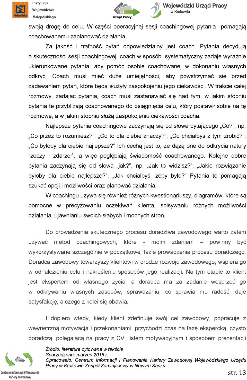 Coach musi mieć duże umiejętności, aby powstrzymać się przed zadawaniem pytań, które będą służyły zaspokojeniu jego ciekawości.