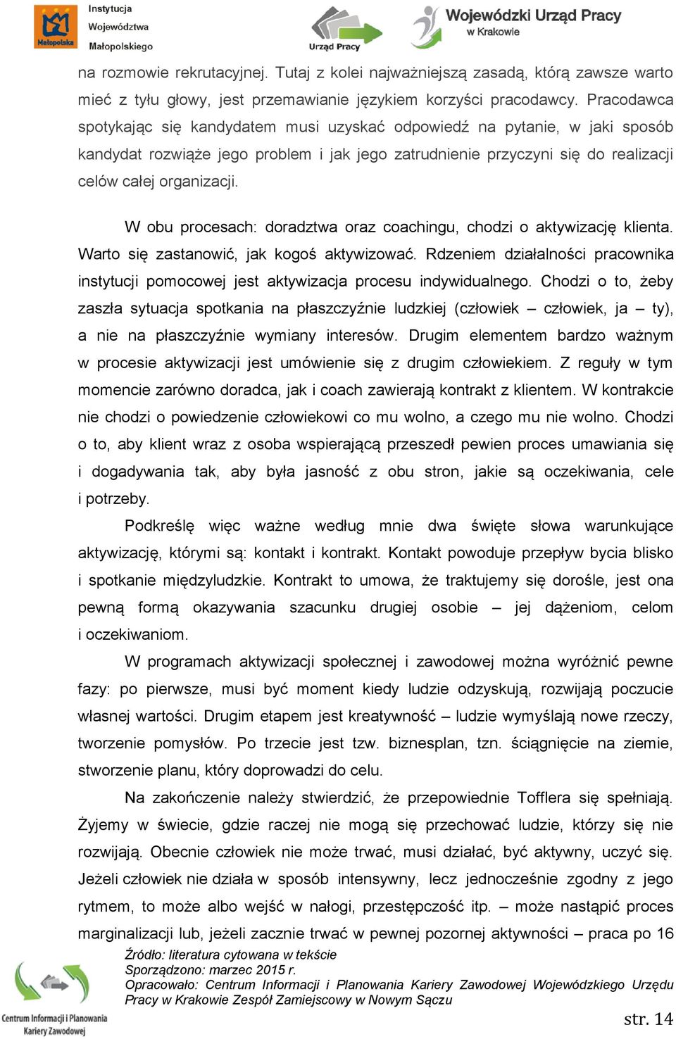 W obu procesach: doradztwa oraz coachingu, chodzi o aktywizację klienta. Warto się zastanowić, jak kogoś aktywizować.