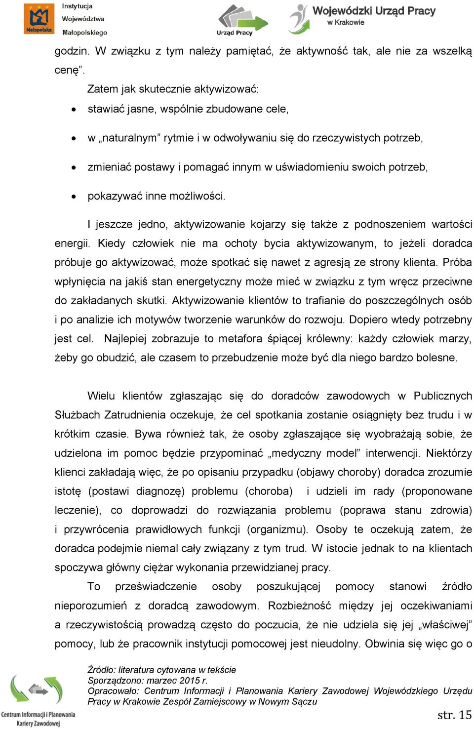 potrzeb, pokazywać inne możliwości. I jeszcze jedno, aktywizowanie kojarzy się także z podnoszeniem wartości energii.