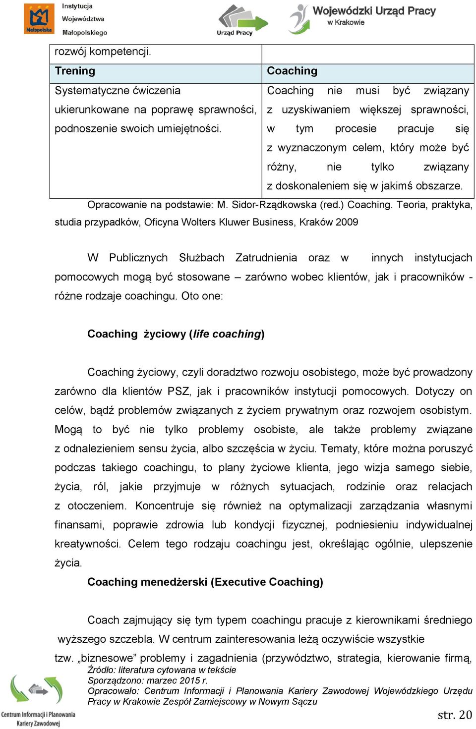 Teoria, praktyka, studia przypadków, Oficyna Wolters Kluwer Business, Kraków 2009 W Publicznych Służbach Zatrudnienia oraz w innych instytucjach pomocowych mogą być stosowane zarówno wobec klientów,