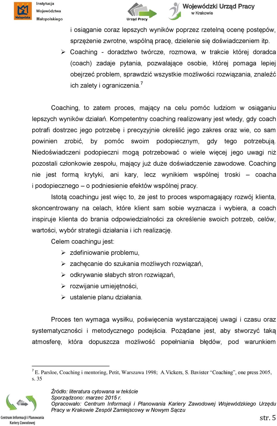 ich zalety i ograniczenia. 7 Coaching, to zatem proces, mający na celu pomóc ludziom w osiąganiu lepszych wyników działań.