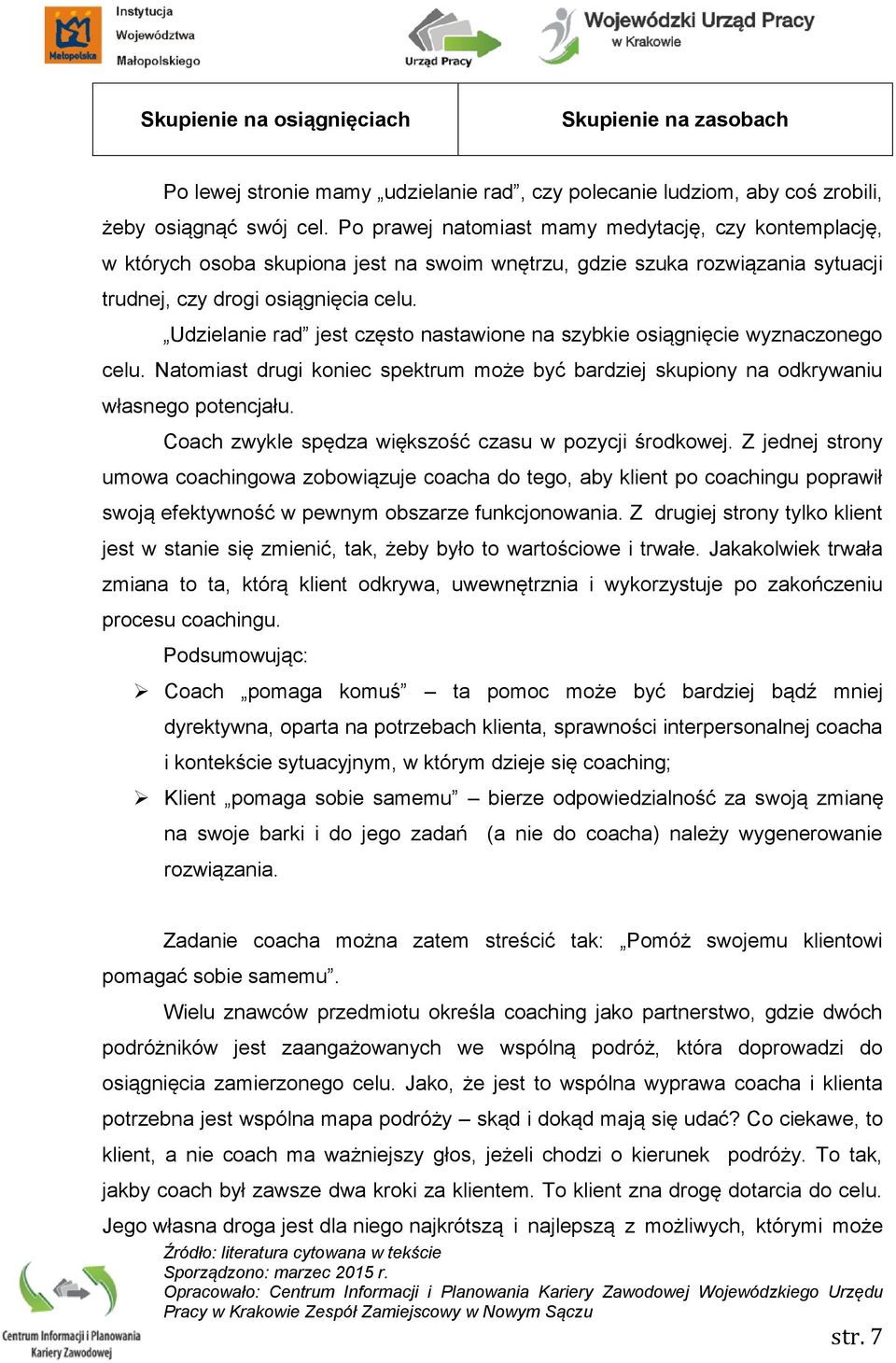 Udzielanie rad jest często nastawione na szybkie osiągnięcie wyznaczonego celu. Natomiast drugi koniec spektrum może być bardziej skupiony na odkrywaniu własnego potencjału.