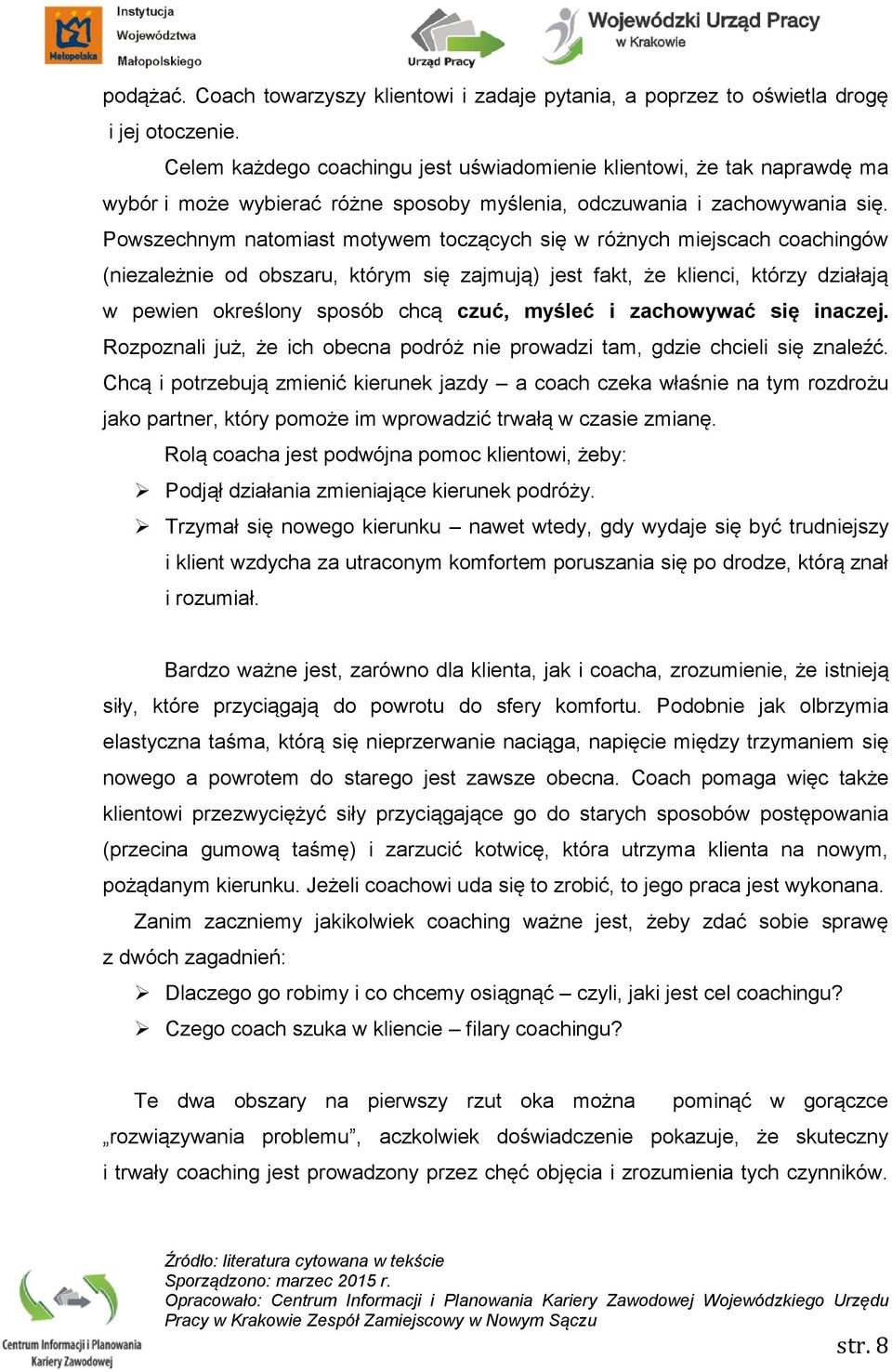 Powszechnym natomiast motywem toczących się w różnych miejscach coachingów (niezależnie od obszaru, którym się zajmują) jest fakt, że klienci, którzy działają w pewien określony sposób chcą czuć,