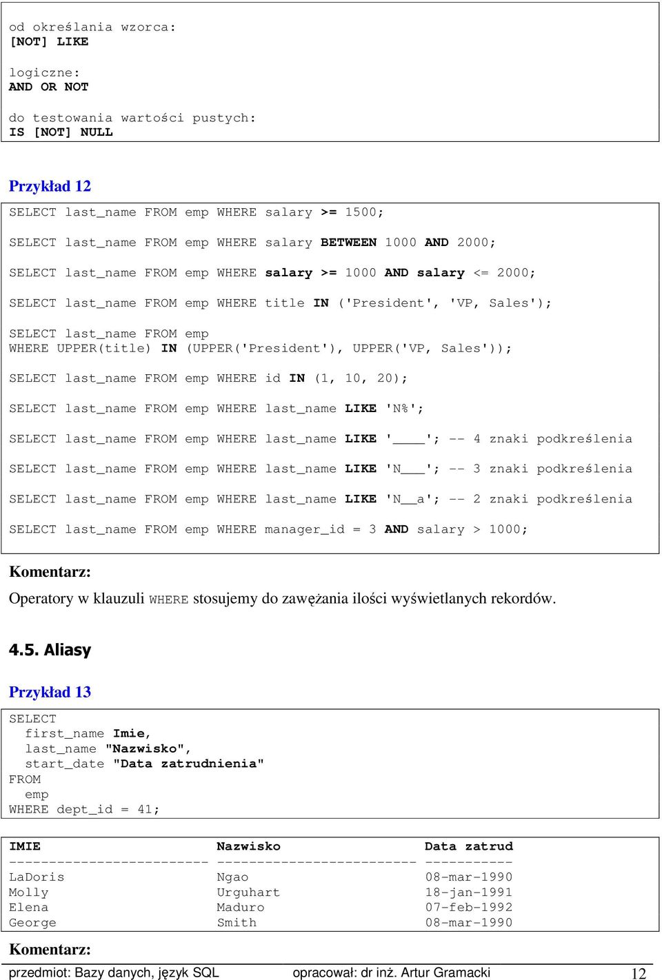 UPPER(title) IN (UPPER('President'), UPPER('VP, Sales')); SELECT last_name FROM emp WHERE id IN (1, 10, 20); SELECT last_name FROM emp WHERE last_name LIKE 'N%'; SELECT last_name FROM emp WHERE