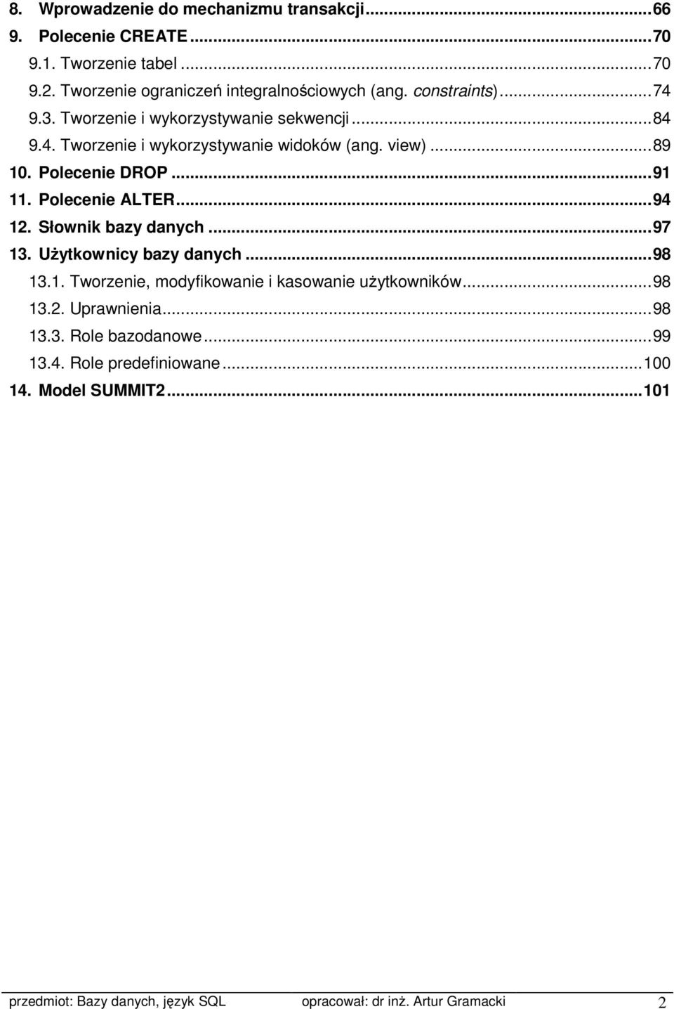 Polecenie ALTER...94 12. Słownik bazy danych...97 13. Użytkownicy bazy danych...98 13.1. Tworzenie, modyfikowanie i kasowanie użytkowników...98 13.2. Uprawnienia.