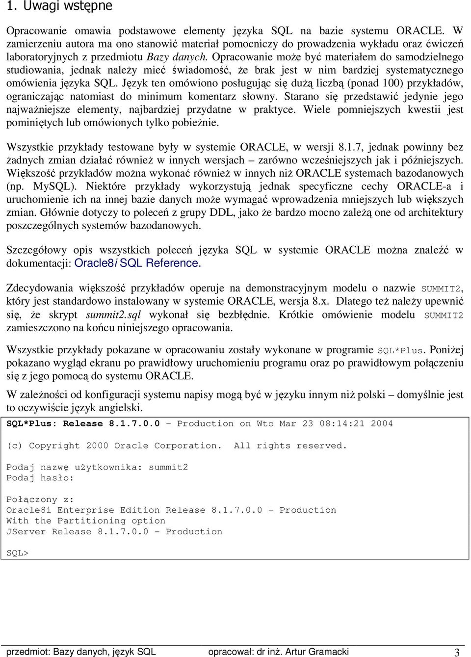 Opracowanie może być materiałem do samodzielnego studiowania, jednak należy mieć świadomość, że brak jest w nim bardziej systematycznego omówienia języka SQL.