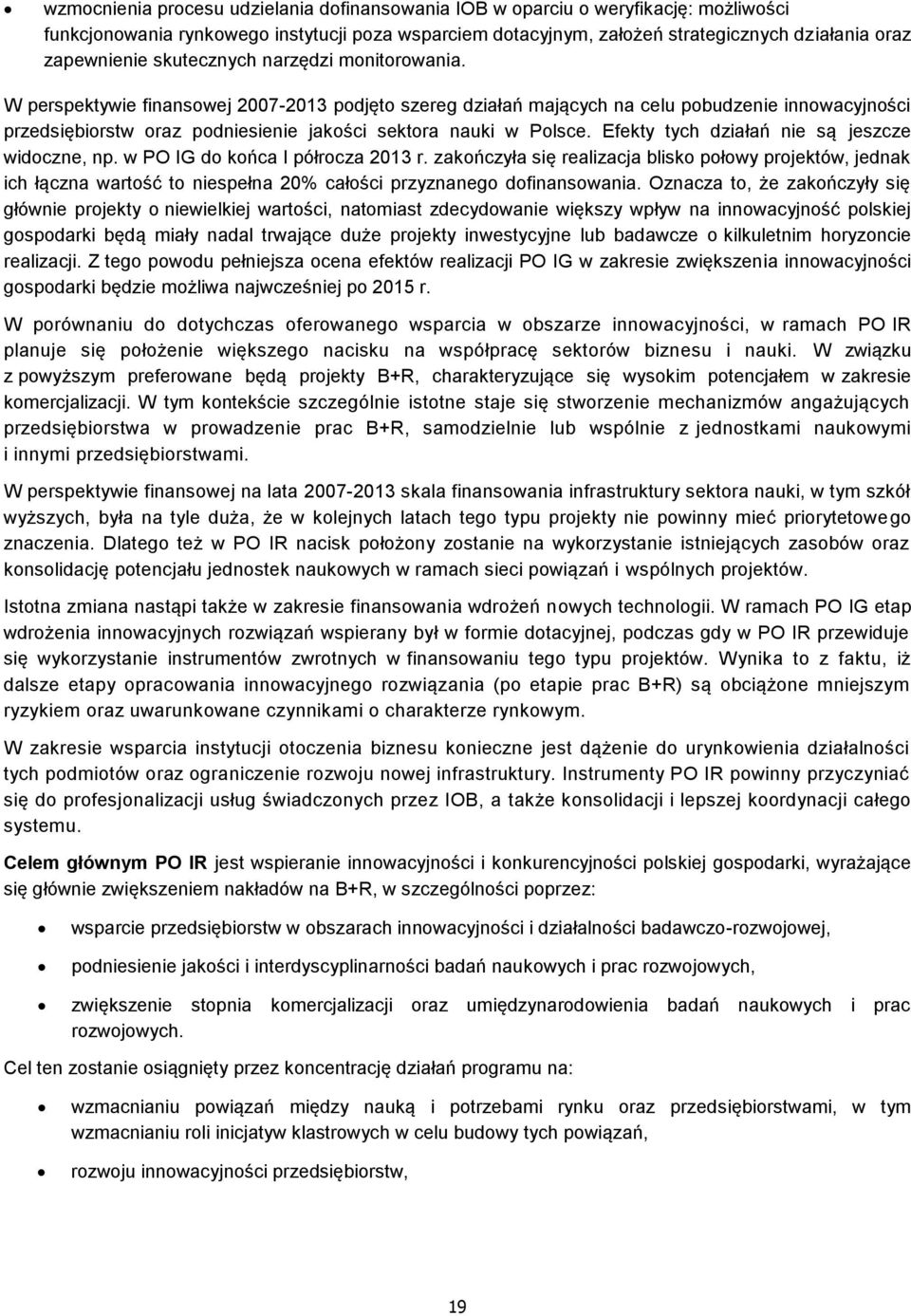 W perspektywie finansowej 2007-2013 podjęto szereg działań mających na celu pobudzenie innowacyjności przedsiębiorstw oraz podniesienie jakości sektora nauki w Polsce.