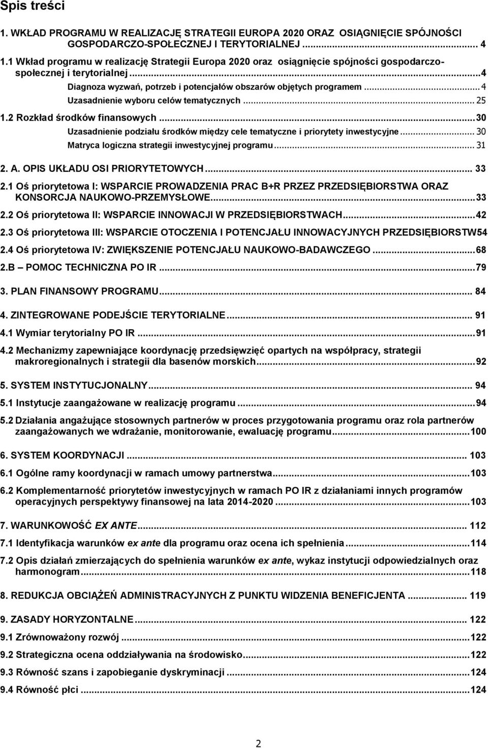 .. 4 Uzasadnienie wyboru celów tematycznych... 25 1.2 Rozkład środków finansowych... 30 Uzasadnienie podziału środków między cele tematyczne i priorytety inwestycyjne.