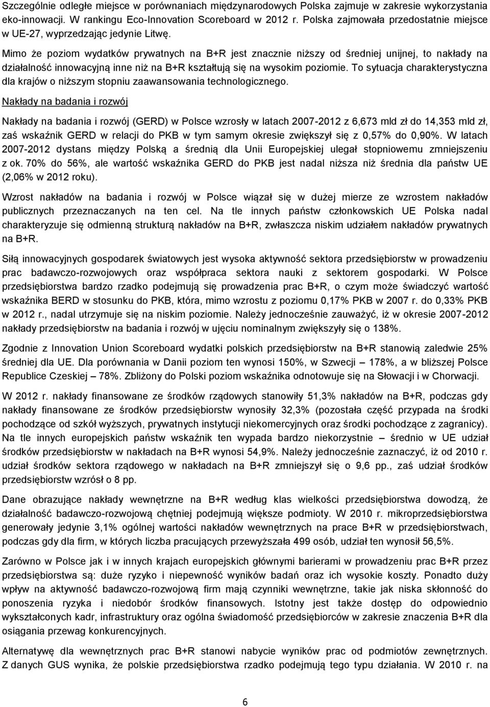 Mimo że poziom wydatków prywatnych na B+R jest znacznie niższy od średniej unijnej, to nakłady na działalność innowacyjną inne niż na B+R kształtują się na wysokim poziomie.