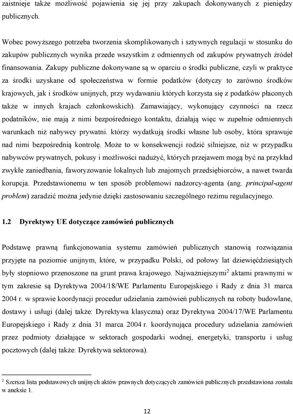 Zakupy publiczne dokonywane są w oparciu o środki publiczne, czyli w praktyce za środki uzyskane od społeczeństwa w formie podatków (dotyczy to zarówno środków krajowych, jak i środków unijnych, przy