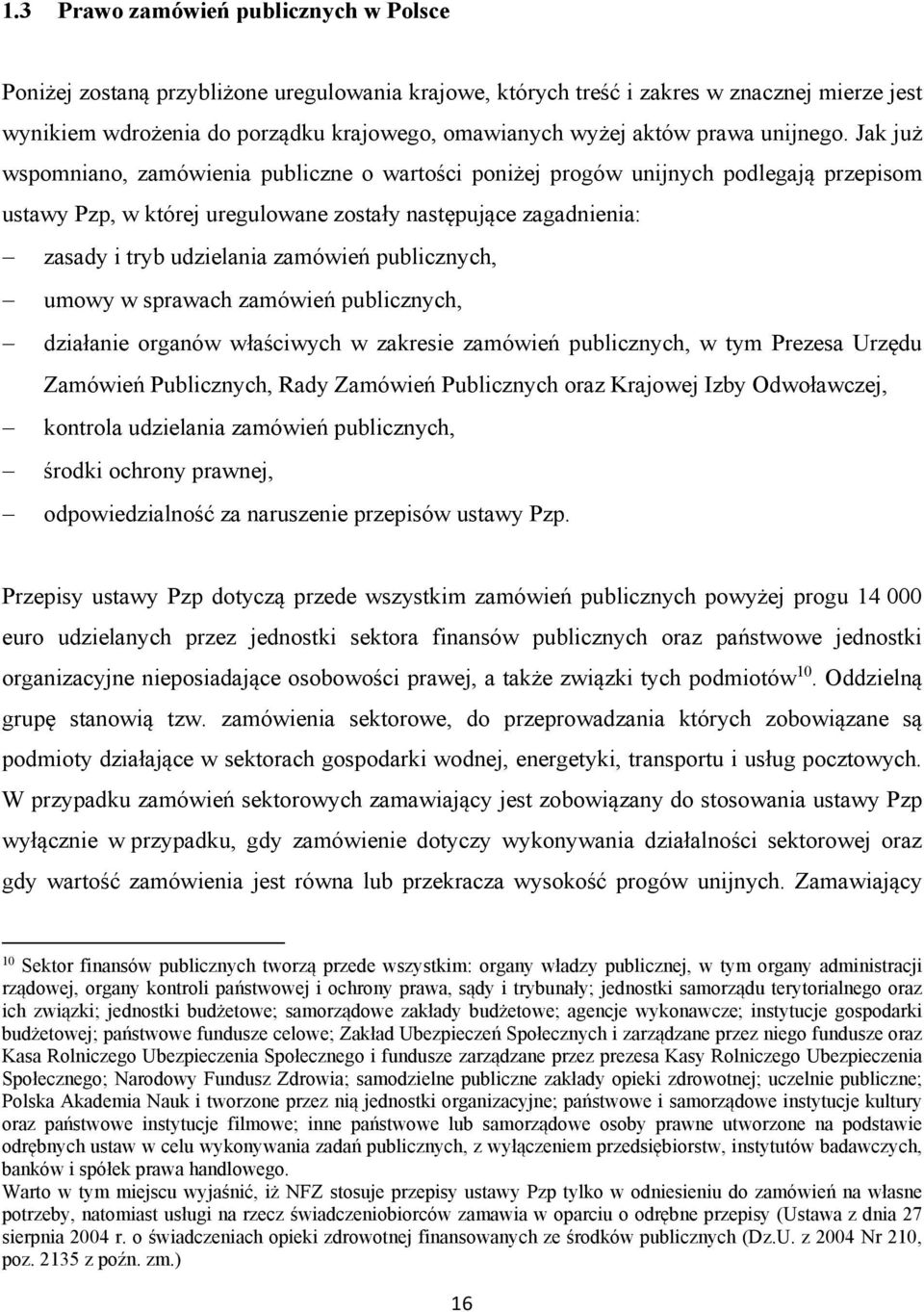 Jak już wspomniano, zamówienia publiczne o wartości poniżej progów unijnych podlegają przepisom ustawy Pzp, w której uregulowane zostały następujące zagadnienia: zasady i tryb udzielania zamówień