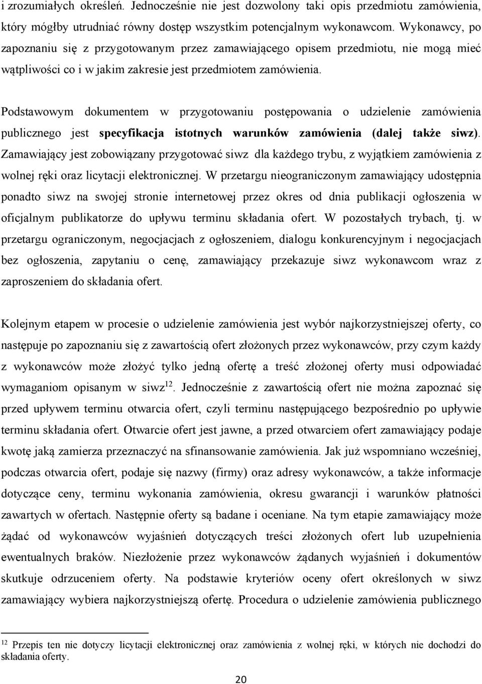 Podstawowym dokumentem w przygotowaniu postępowania o udzielenie zamówienia publicznego jest specyfikacja istotnych warunków zamówienia (dalej także siwz).