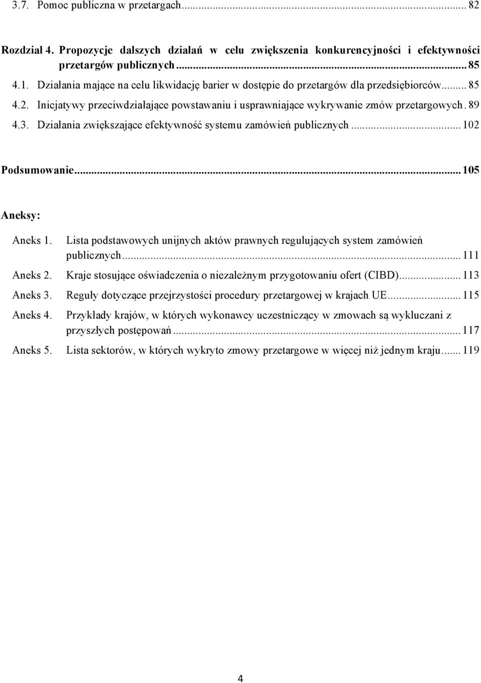 Działania zwiększające efektywność systemu zamówień publicznych... 102 Podsumowanie... 105 Aneksy: Aneks 1. Lista podstawowych unijnych aktów prawnych regulujących system zamówień publicznych.