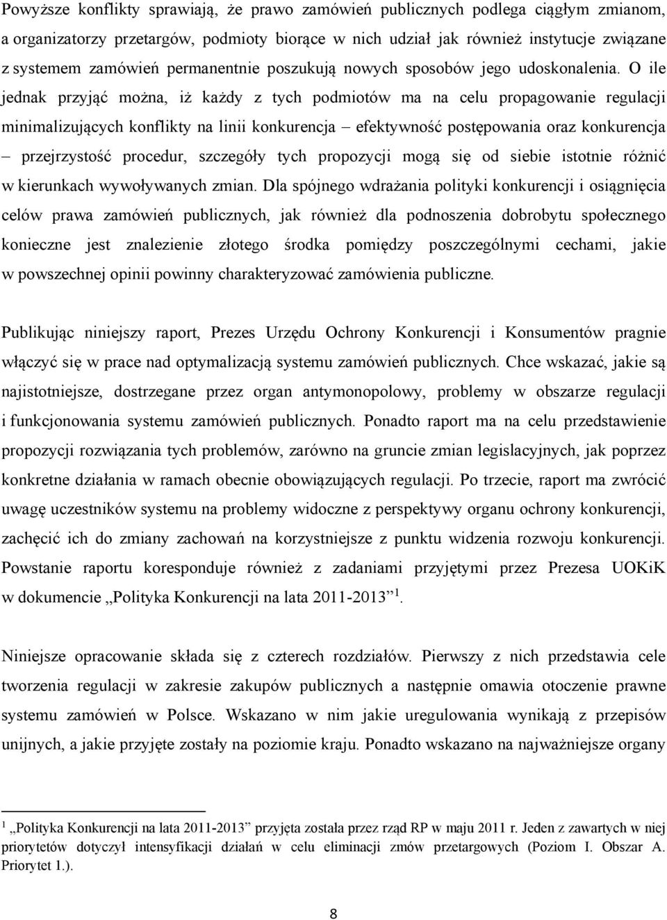 O ile jednak przyjąć można, iż każdy z tych podmiotów ma na celu propagowanie regulacji minimalizujących konflikty na linii konkurencja efektywność postępowania oraz konkurencja przejrzystość