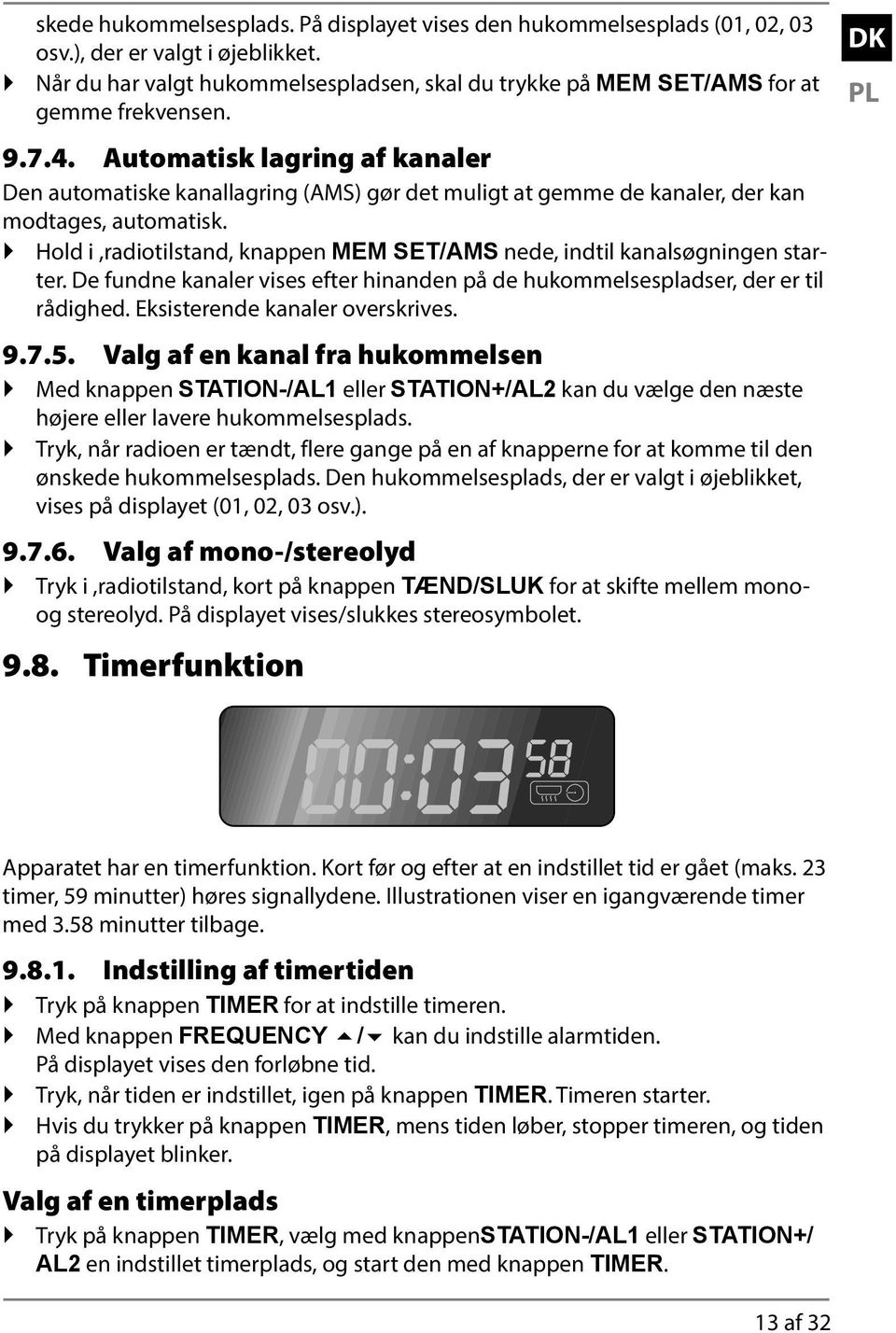 Automatisk lagring af kanaler Den automatiske kanallagring (AMS) gør det muligt at gemme de kanaler, der kan modtages, automatisk.