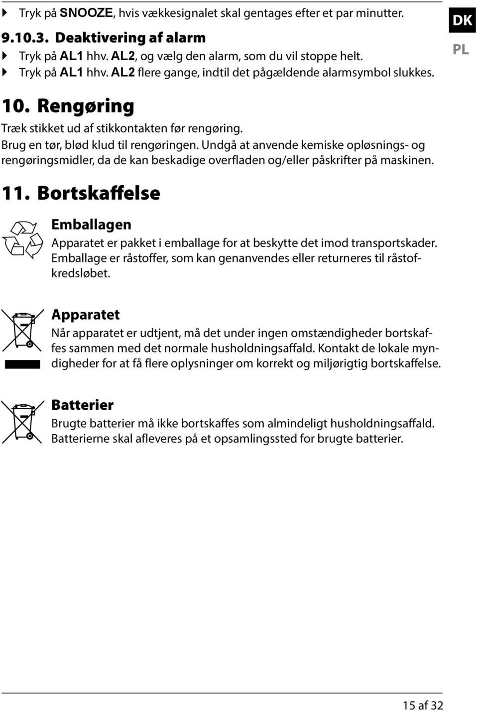 Undgå at anvende kemiske opløsnings- og rengøringsmidler, da de kan beskadige overfladen og/eller påskrifter på maskinen. 11.