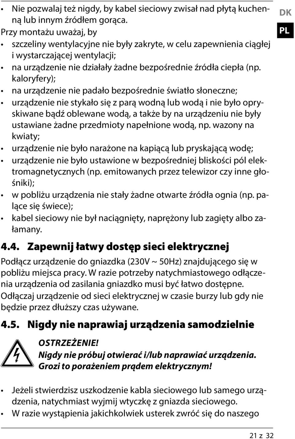 kaloryfery); na urządzenie nie padało bezpośrednie światło słoneczne; urządzenie nie stykało się z parą wodną lub wodą i nie było opryskiwane bądź oblewane wodą, a także by na urządzeniu nie były