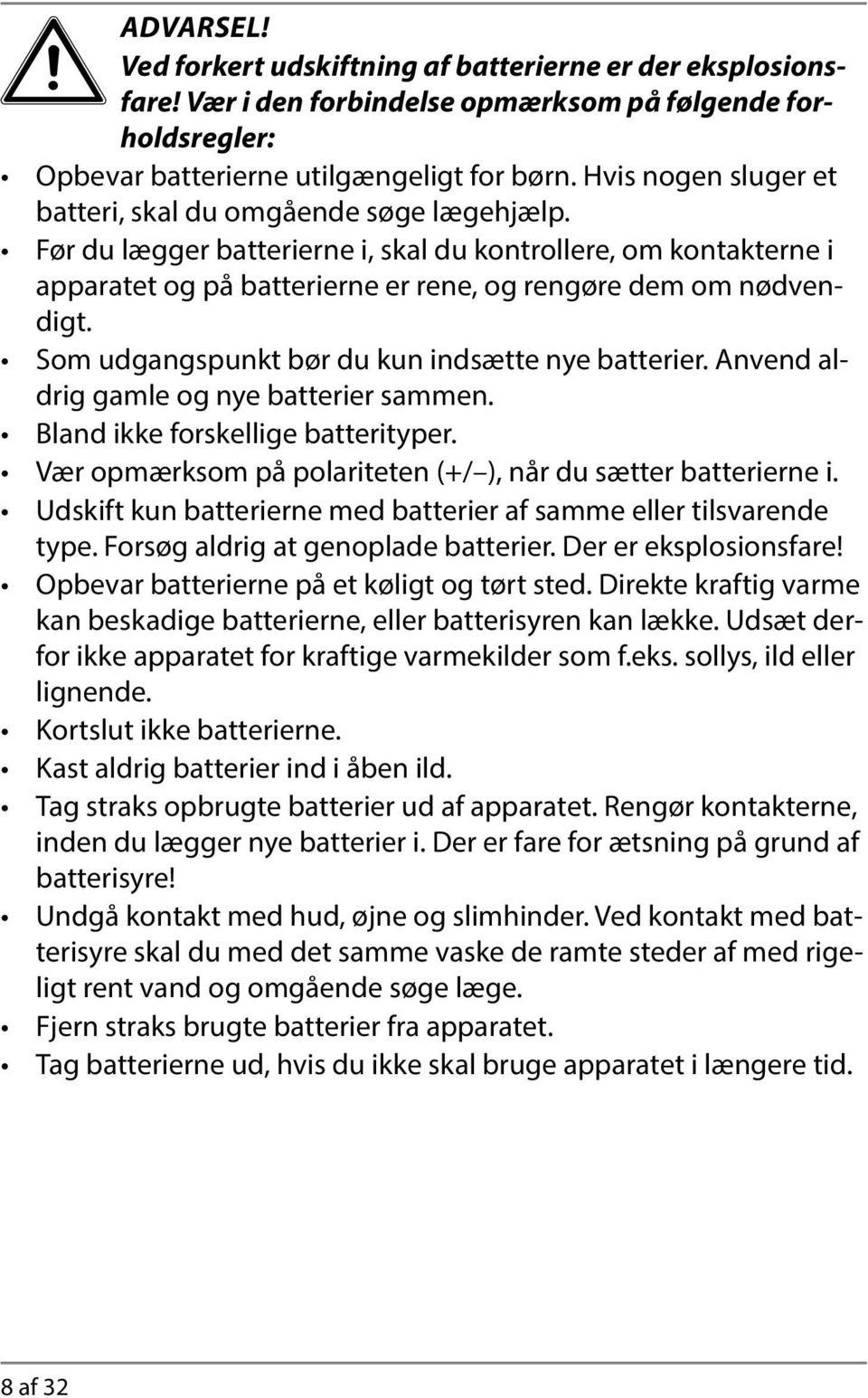 Som udgangspunkt bør du kun indsætte nye batterier. Anvend aldrig gamle og nye batterier sammen. Bland ikke forskellige batterityper. Vær opmærksom på polariteten (+/ ), når du sætter batterierne i.