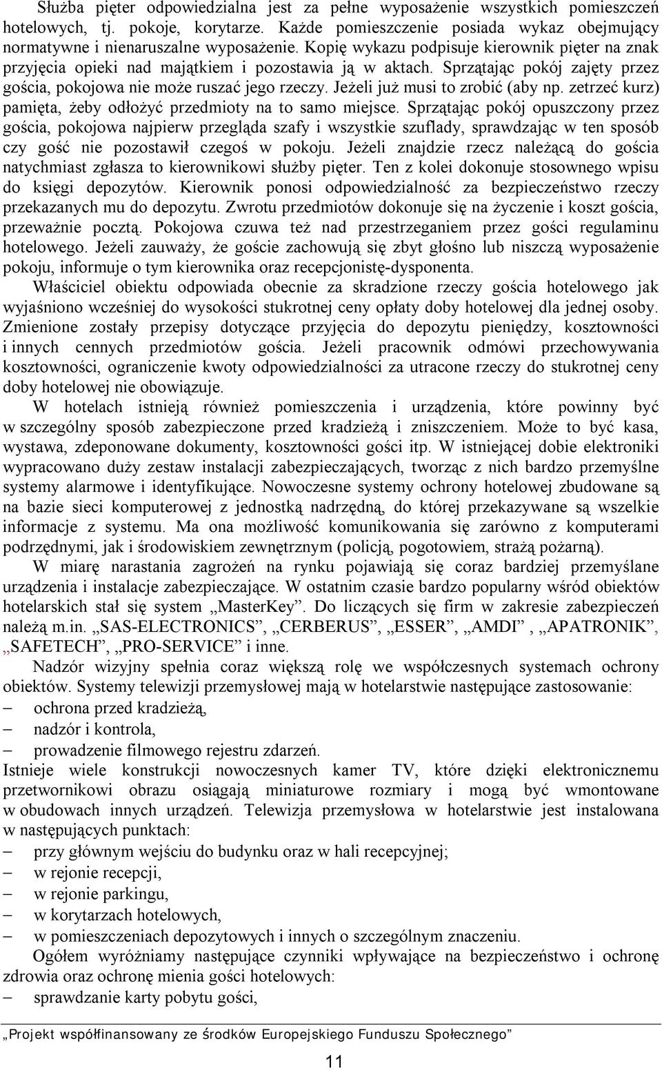 Jeżeli już musi to zrobić (aby np. zetrzeć kurz) pamięta, żeby odłożyć przedmioty na to samo miejsce.