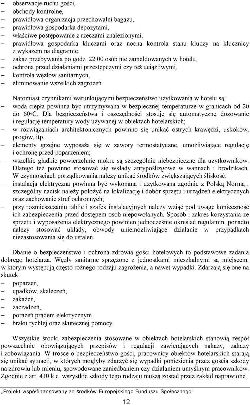 22 00 osób nie zameldowanych w hotelu, ochrona przed działaniami przestępczymi czy też uciążliwymi, kontrola węzłów sanitarnych, eliminowanie wszelkich zagrożeń.