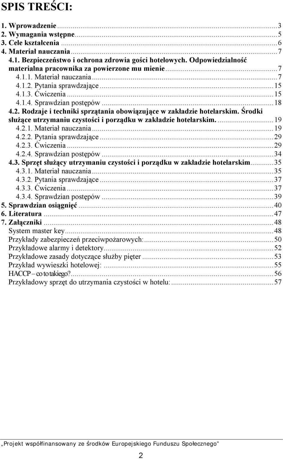 Środki służące utrzymaniu czystości i porządku w zakładzie hotelarskim....19 4.2.1. Materiał nauczania...19 4.2.2. Pytania sprawdzające...29 4.2.3.