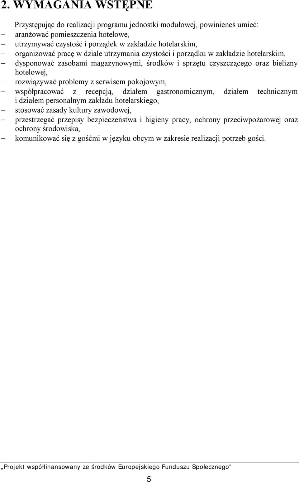 hotelowej, rozwiązywać problemy z serwisem pokojowym, współpracować z recepcją, działem gastronomicznym, działem technicznym i działem personalnym zakładu hotelarskiego, stosować