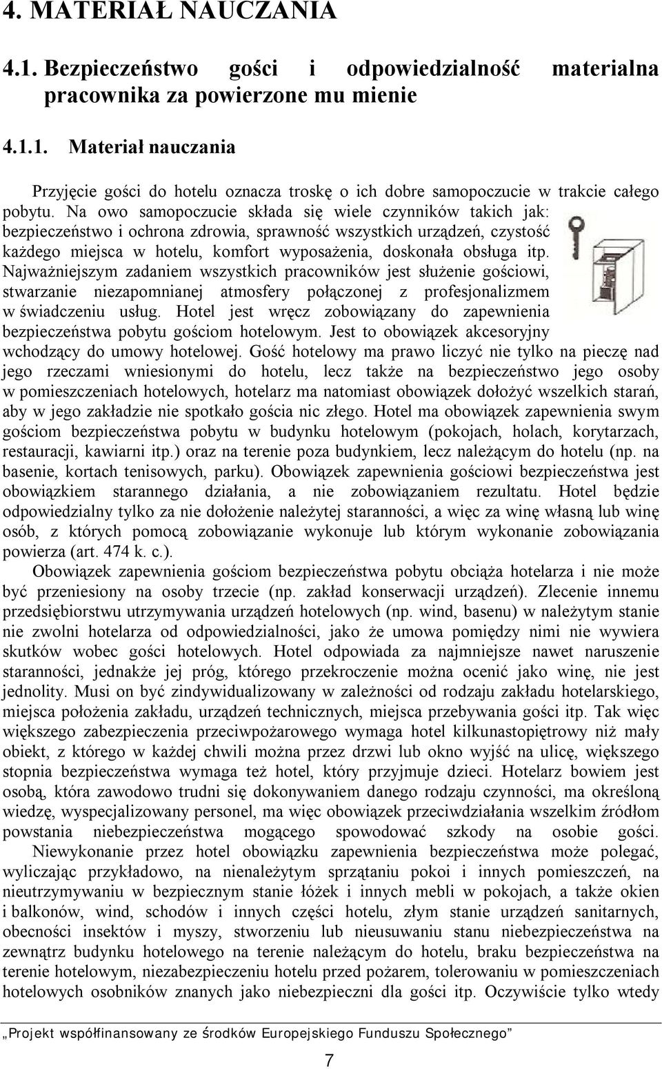 itp. Najważniejszym zadaniem wszystkich pracowników jest służenie gościowi, stwarzanie niezapomnianej atmosfery połączonej z profesjonalizmem w świadczeniu usług.