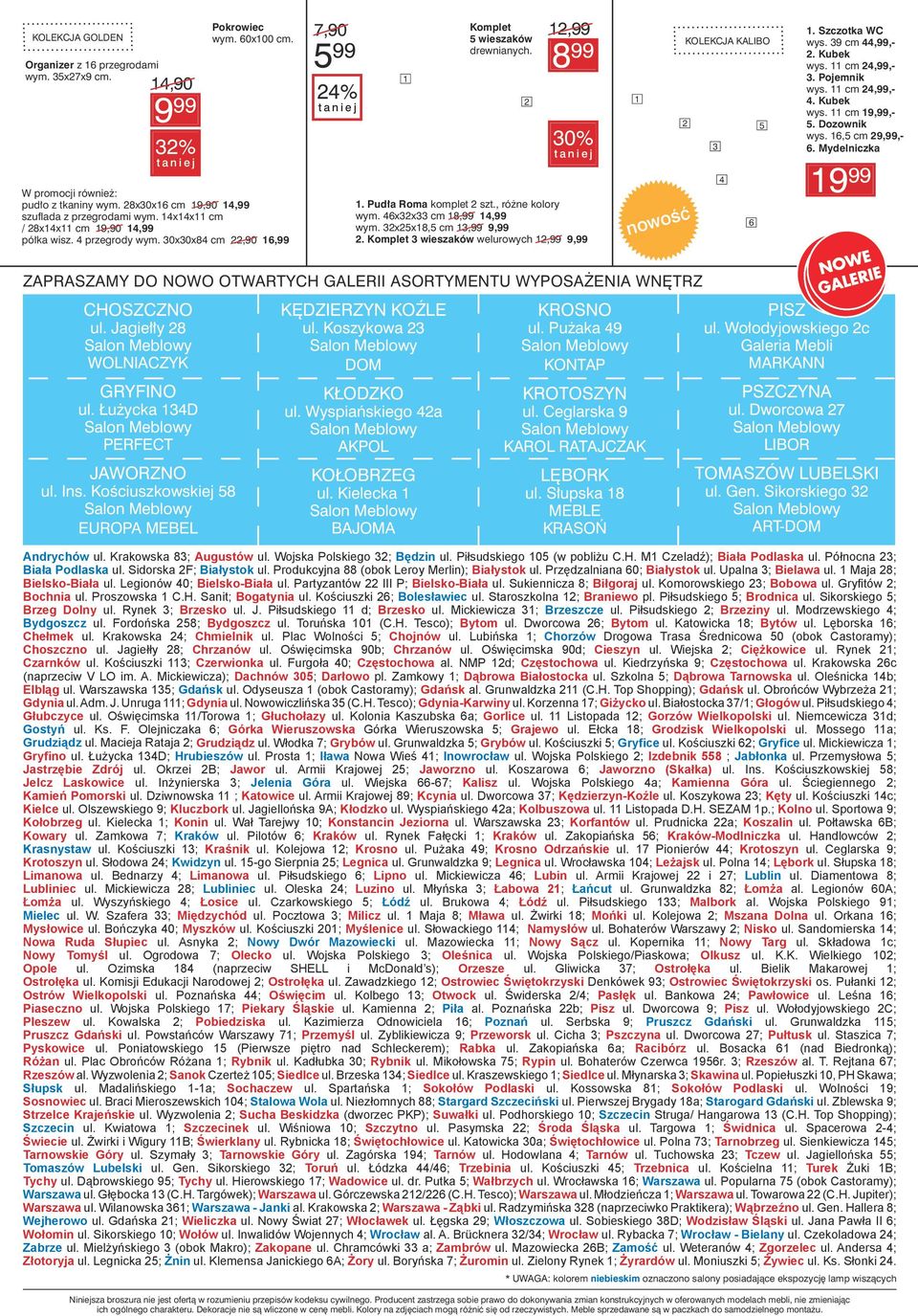 , różne kolory wym. 46x2x cm 18,99 14,99 wym. 2x25x18,5 cm 1,99 9,99 2. Komplet wieszaków welurowych 12,99 9,99 KOLEKCJA KALIBO 1 2 5 4 6 1. Szczotka WC wys. 9 cm 44,99,- 2. Kubek wys. 11 cm 24,99,-.